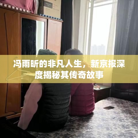 馮雨昕的非凡人生，新京報深度揭秘其傳奇故事