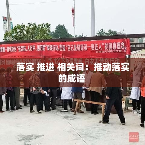 落實(shí) 推進(jìn) 相關(guān)詞：推動(dòng)落實(shí)的成語 