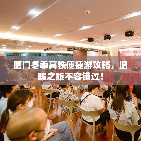 廈門冬季高鐵便捷游攻略，溫暖之旅不容錯過！