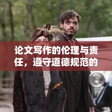 論文寫作的倫理與責(zé)任，遵守道德規(guī)范的重要性