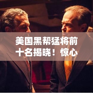 美國黑幫猛將前十名揭曉！驚心動魄的排名榜單