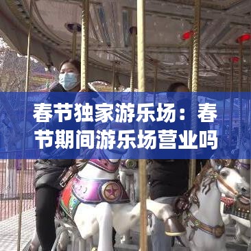 春節(jié)獨家游樂場：春節(jié)期間游樂場營業(yè)嗎 