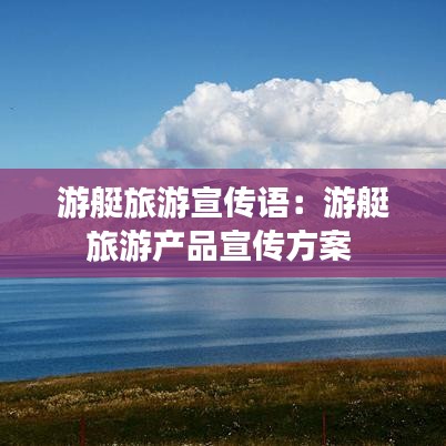 游艇旅游宣傳語：游艇旅游產(chǎn)品宣傳方案 