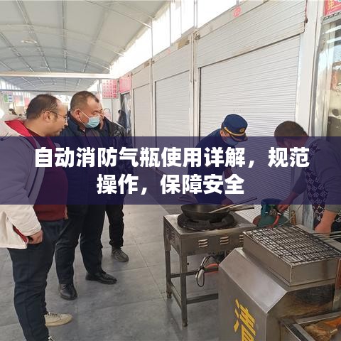 自動消防氣瓶使用詳解，規(guī)范操作，保障安全