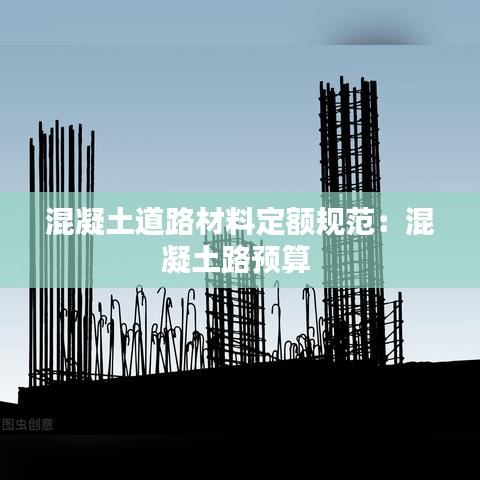 混凝土道路材料定額規(guī)范：混凝土路預算 
