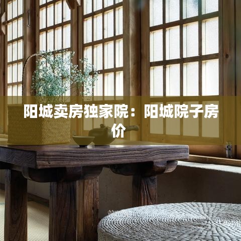 陽城賣房獨(dú)家院：陽城院子房價 