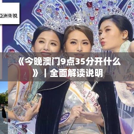 《今晚澳門9點(diǎn)35分開什么》｜全面解讀說明