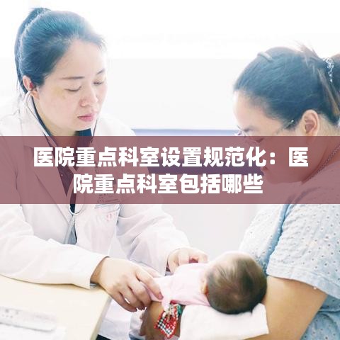 醫(yī)院重點科室設置規(guī)范化：醫(yī)院重點科室包括哪些 