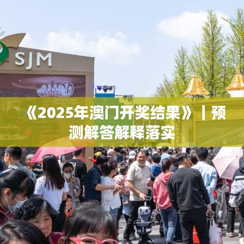 《2025年澳門開獎結果》｜預測解答解釋落實