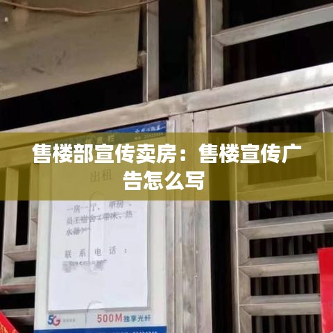 售樓部宣傳賣房：售樓宣傳廣告怎么寫 