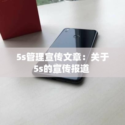 5s管理宣傳文章：關(guān)于5s的宣傳報(bào)道 