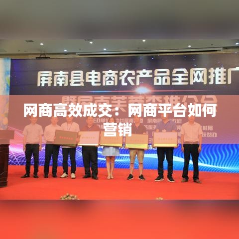 網(wǎng)商高效成交：網(wǎng)商平臺如何營銷 