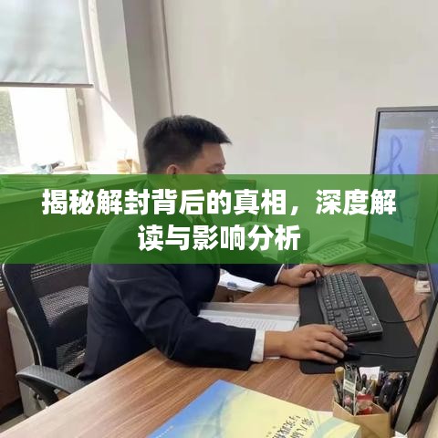 揭秘解封背后的真相，深度解讀與影響分析