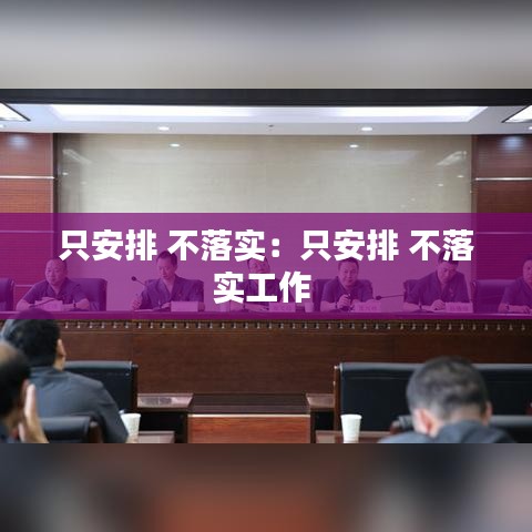 只安排 不落實(shí)：只安排 不落實(shí)工作 