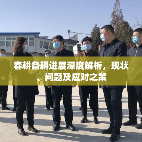 春耕備耕進(jìn)展深度解析，現(xiàn)狀、問題及應(yīng)對之策