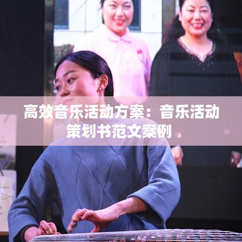 高效音樂活動(dòng)方案：音樂活動(dòng)策劃書范文案例 