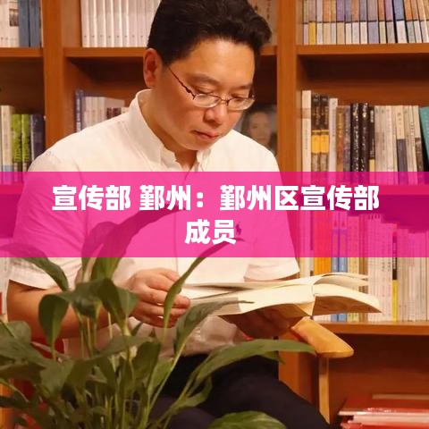 宣傳部 鄞州：鄞州區(qū)宣傳部成員 