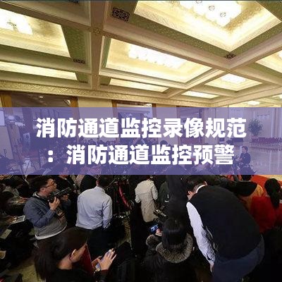 消防通道監(jiān)控錄像規(guī)范：消防通道監(jiān)控預警 