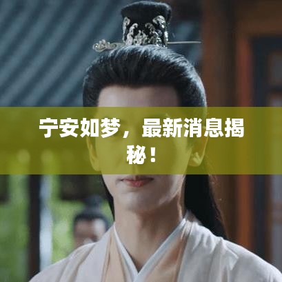 寧安如夢(mèng)，最新消息揭秘！