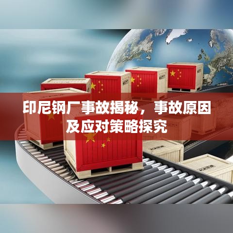 印尼鋼廠事故揭秘，事故原因及應(yīng)對(duì)策略探究