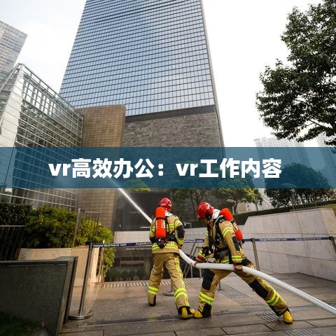 vr高效辦公：vr工作內(nèi)容 