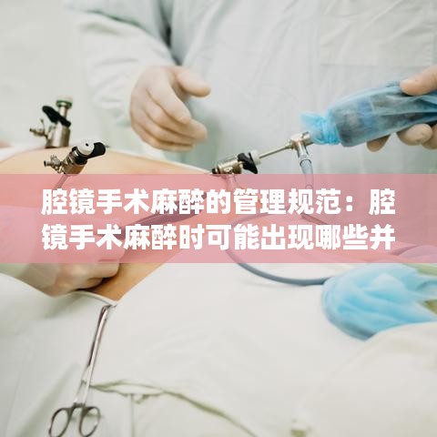 腔鏡手術麻醉的管理規(guī)范：腔鏡手術麻醉時可能出現(xiàn)哪些并發(fā)癥 