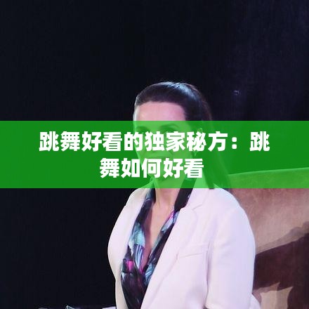 跳舞好看的獨(dú)家秘方：跳舞如何好看 
