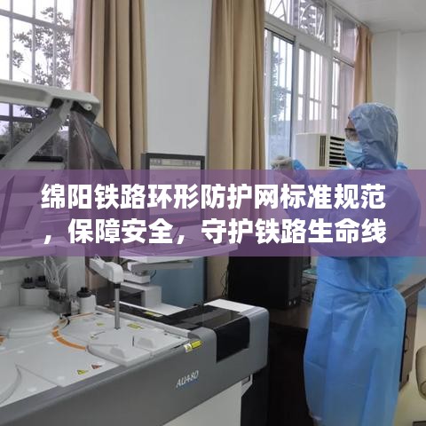 綿陽鐵路環(huán)形防護(hù)網(wǎng)標(biāo)準(zhǔn)規(guī)范，保障安全，守護(hù)鐵路生命線