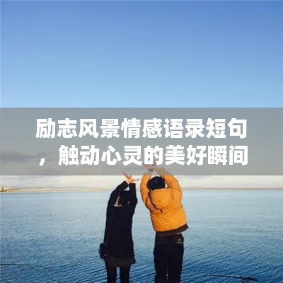 勵(lì)志風(fēng)景情感語錄短句，觸動(dòng)心靈的美好瞬間