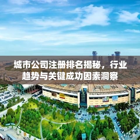 城市公司注冊排名揭秘，行業(yè)趨勢與關(guān)鍵成功因素洞察