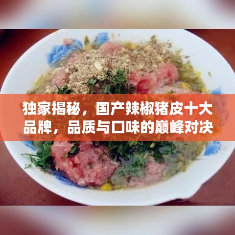 獨家揭秘，國產(chǎn)辣椒豬皮十大品牌，品質(zhì)與口味的巔峰對決！