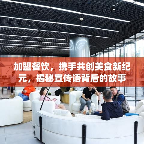 加盟餐飲，攜手共創(chuàng)美食新紀元，揭秘宣傳語背后的故事