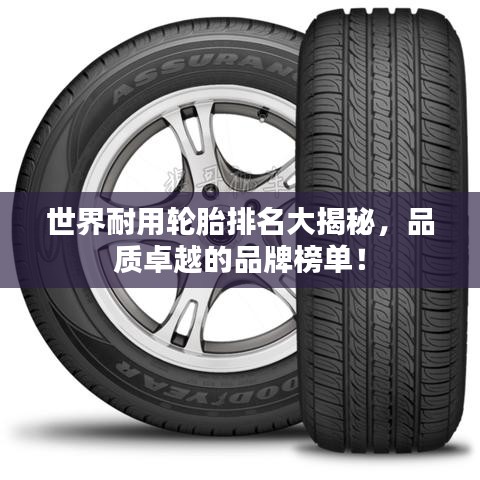 世界耐用輪胎排名大揭秘，品質(zhì)卓越的品牌榜單！