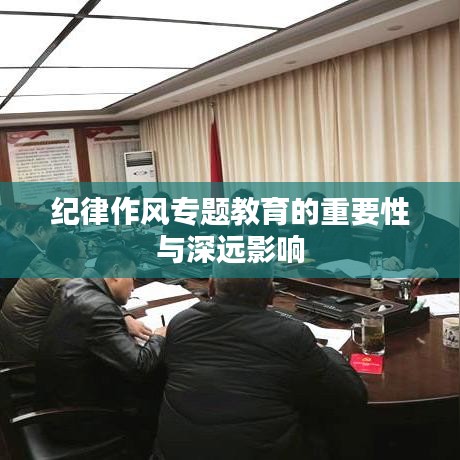 紀律作風專題教育的重要性與深遠影響