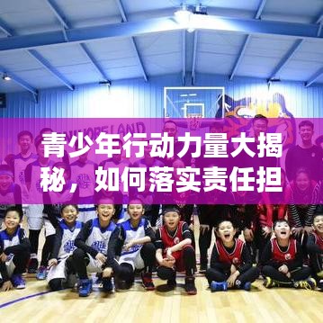 青少年行動(dòng)力量大揭秘，如何落實(shí)責(zé)任擔(dān)當(dāng)，打造卓越未來？