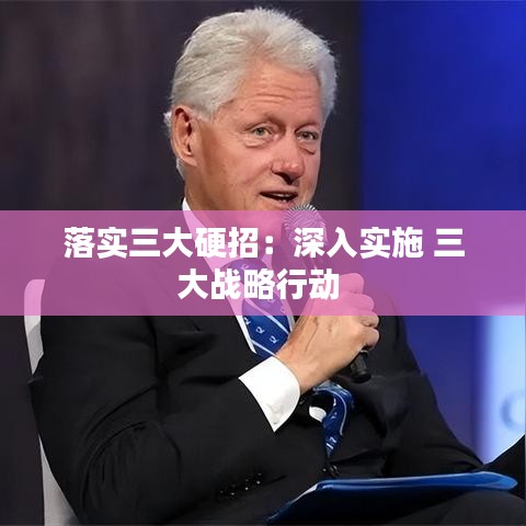 落實三大硬招：深入實施 三大戰(zhàn)略行動 