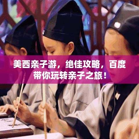 美西親子游，絕佳攻略，百度帶你玩轉(zhuǎn)親子之旅！