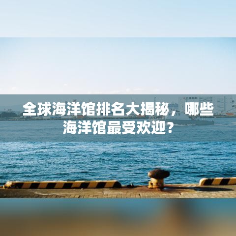全球海洋館排名大揭秘，哪些海洋館最受歡迎？