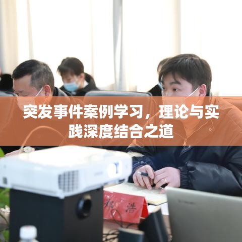 突發(fā)事件案例學(xué)習(xí)，理論與實踐深度結(jié)合之道