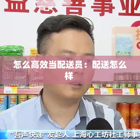 怎么高效當(dāng)配送員：配送怎么樣 