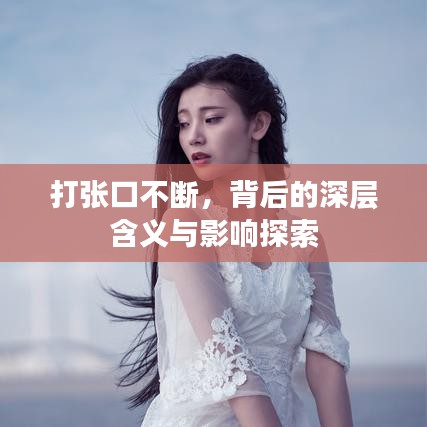 打張口不斷，背后的深層含義與影響探索