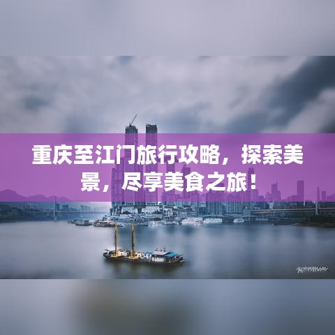 重慶至江門旅行攻略，探索美景，盡享美食之旅！