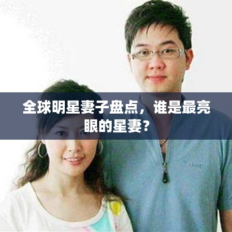 全球明星妻子盤點，誰是最亮眼的星妻？