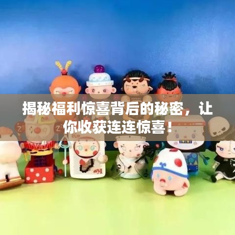 揭秘福利驚喜背后的秘密，讓你收獲連連驚喜！