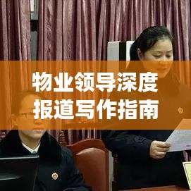 物業(yè)領(lǐng)導(dǎo)深度報(bào)道寫作指南，如何撰寫吸引眼球的標(biāo)題與稿件？