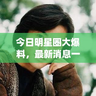 今日明星圈大爆料，最新消息一網(wǎng)打盡！