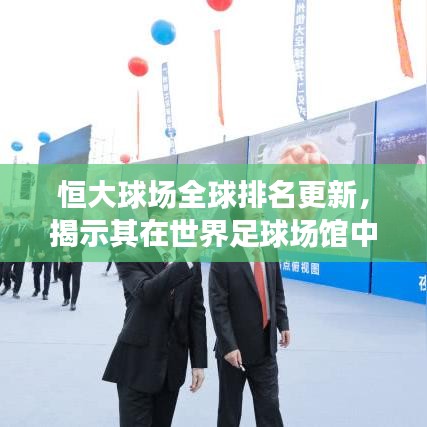 恒大球場全球排名更新，揭示其在世界足球場館中的位置
