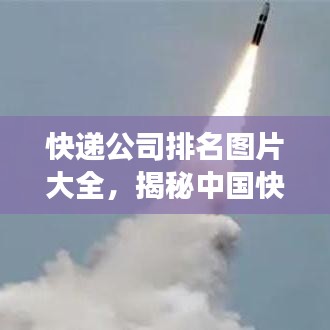 快遞公司排名圖片大全，揭秘中國快遞市場的競爭格局！