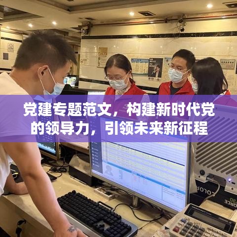 黨建專(zhuān)題范文，構(gòu)建新時(shí)代黨的領(lǐng)導(dǎo)力，引領(lǐng)未來(lái)新征程
