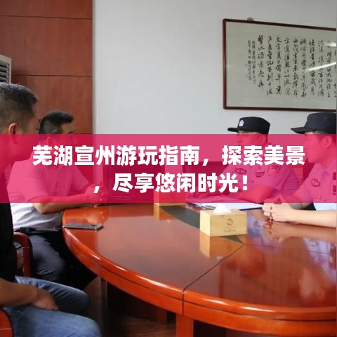 蕪湖宣州游玩指南，探索美景，盡享悠閑時(shí)光！